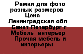 Рамки для фото разных размеров. › Цена ­ 30 - Ленинградская обл., Санкт-Петербург г. Мебель, интерьер » Прочая мебель и интерьеры   